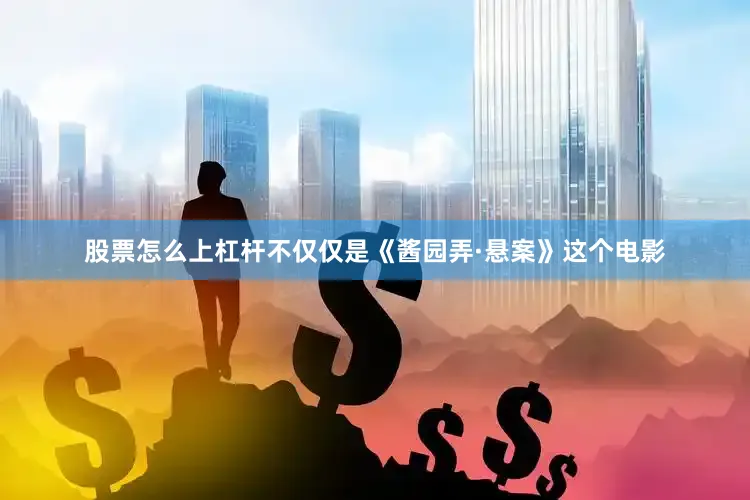股票怎么上杠杆不仅仅是《酱园弄·悬案》这个电影