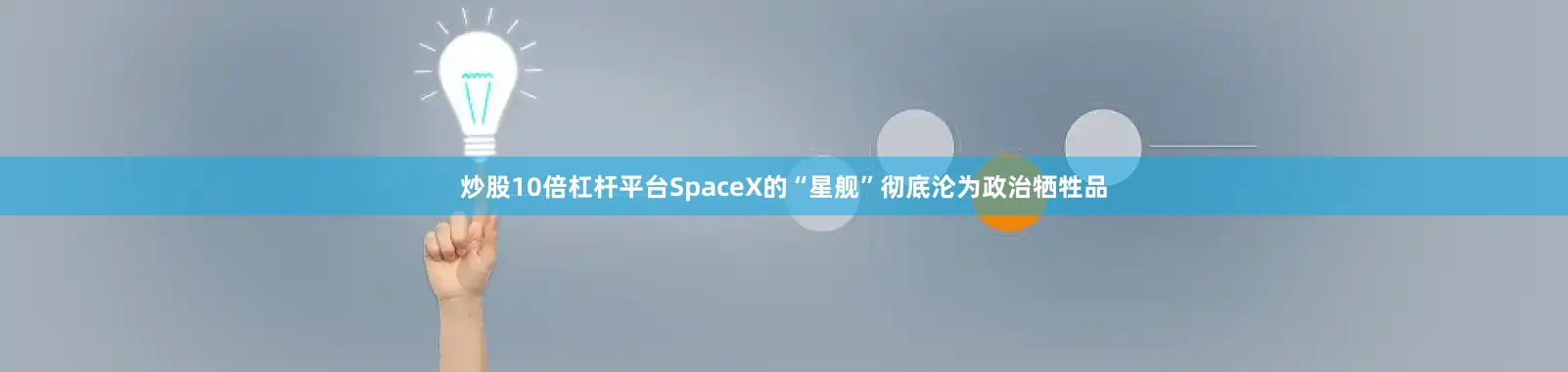 炒股10倍杠杆平台SpaceX的“星舰”彻底沦为政治牺牲品