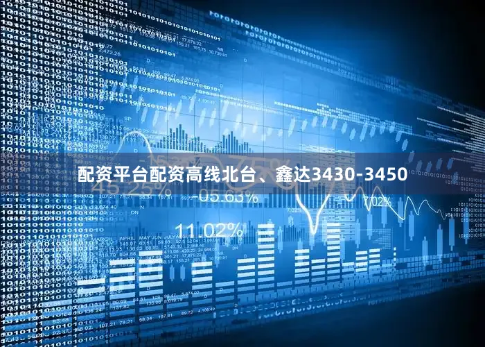配资平台配资高线北台、鑫达3430-3450