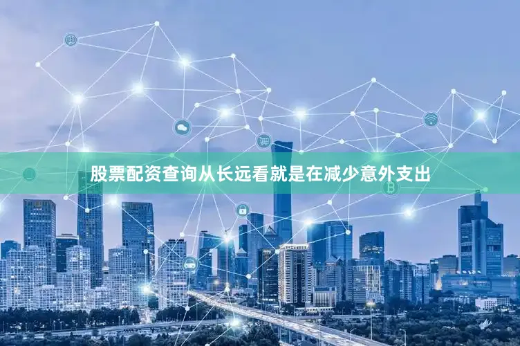 股票配资查询从长远看就是在减少意外支出