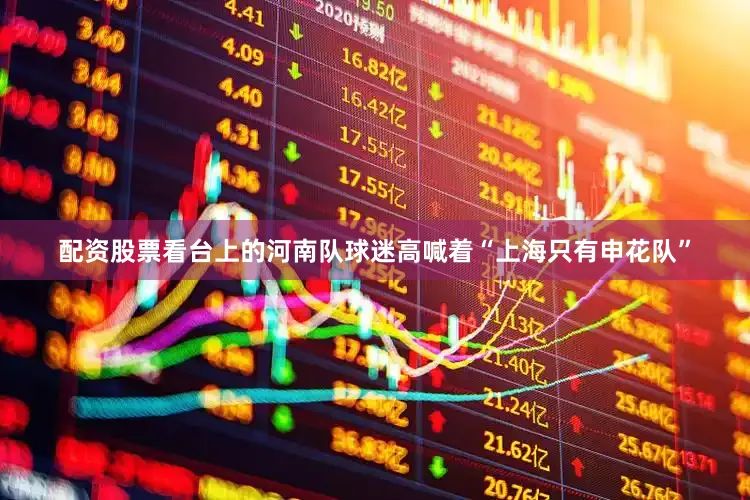 配资股票看台上的河南队球迷高喊着“上海只有申花队”