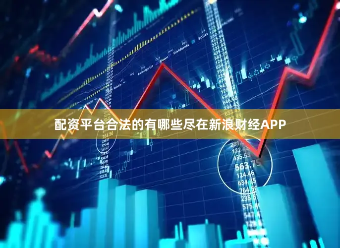 配资平台合法的有哪些尽在新浪财经APP