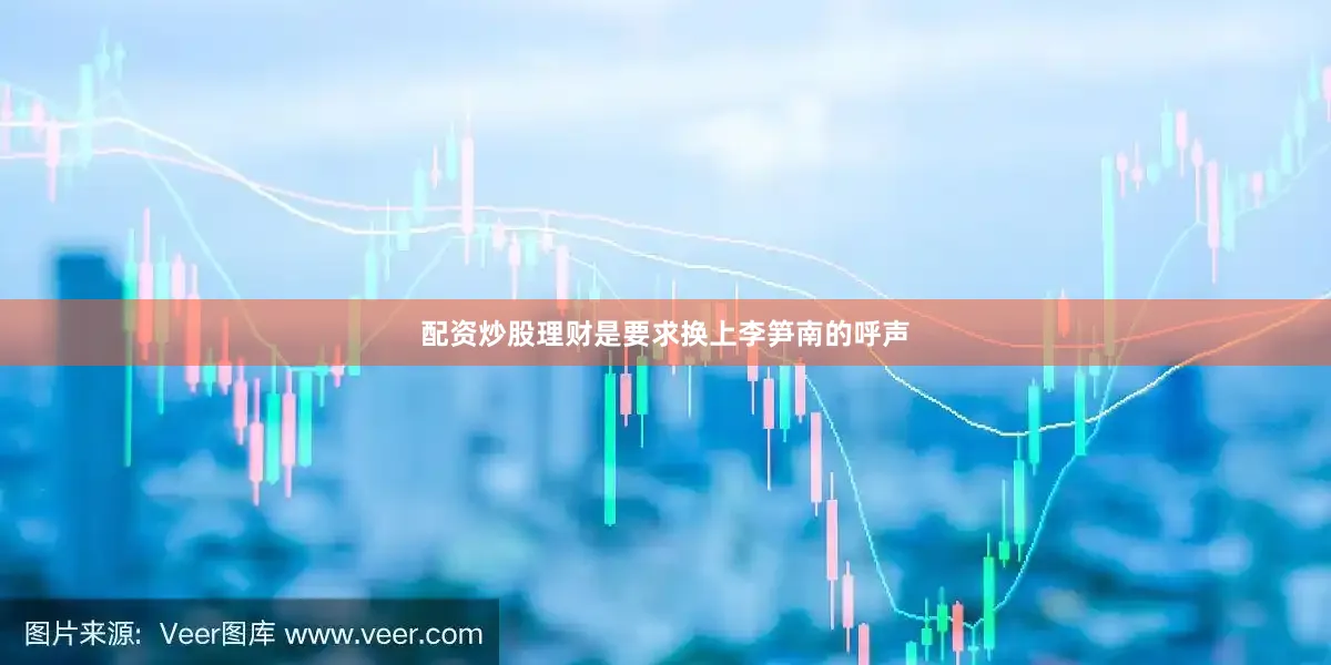配资炒股理财是要求换上李笋南的呼声