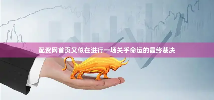 配资网首页又似在进行一场关乎命运的最终裁决