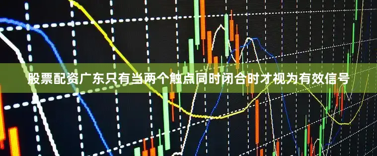 股票配资广东只有当两个触点同时闭合时才视为有效信号