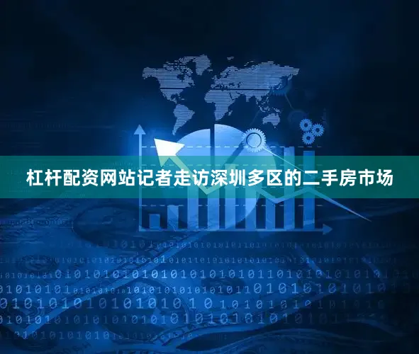 杠杆配资网站记者走访深圳多区的二手房市场
