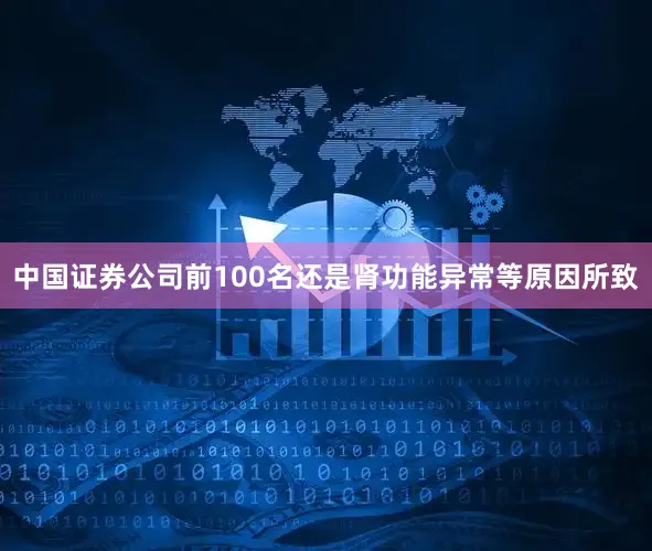 中国证券公司前100名还是肾功能异常等原因所致