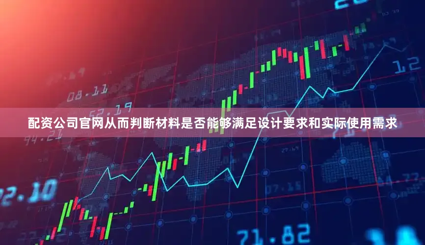 配资公司官网从而判断材料是否能够满足设计要求和实际使用需求